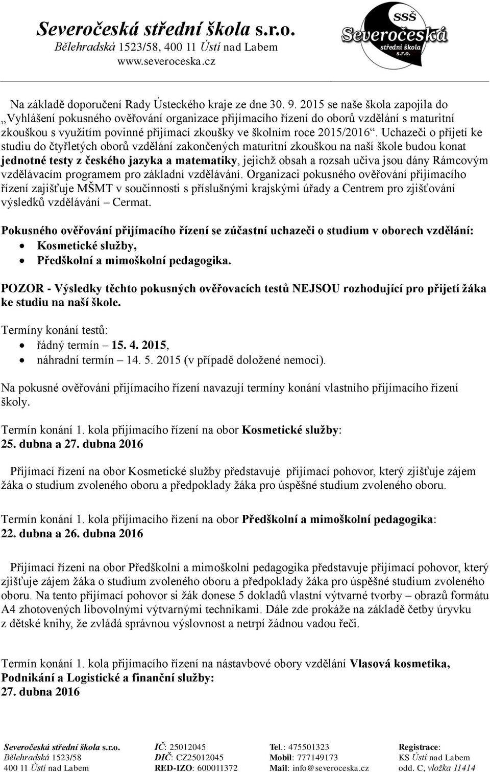 Uchazeči o přijetí ke studiu do čtyřletých oborů vzdělání zakončených maturitní zkouškou na naší škole budou konat jednotné testy z českého jazyka a matematiky, jejichž obsah a rozsah učiva jsou dány