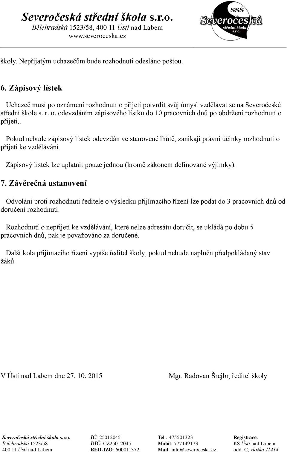 Závěrečná ustanovení Odvolání proti rozhodnutí ředitele o výsledku přijímacího řízení lze podat do 3 pracovních dnů od doručení rozhodnutí.