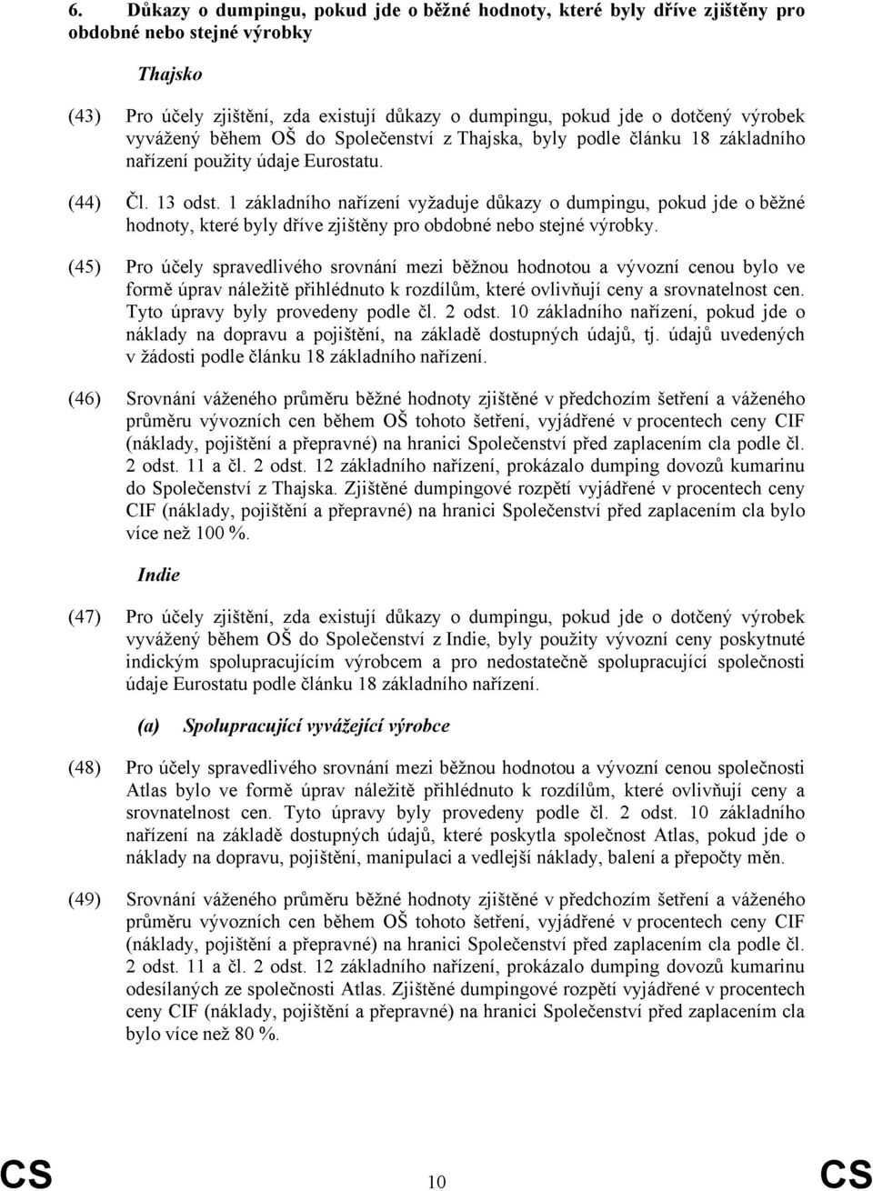 1 základního nařízení vyžaduje důkazy o dumpingu, pokud jde o běžné hodnoty, které byly dříve zjištěny pro obdobné nebo stejné výrobky.