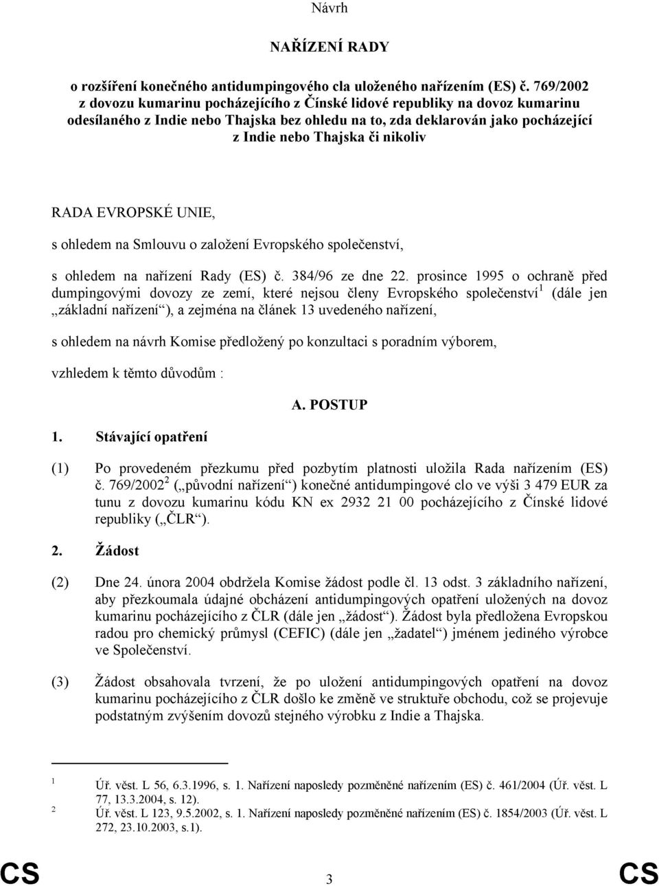 RADA EVROPSKÉ UNIE, s ohledem na Smlouvu o založení Evropského společenství, s ohledem na nařízení Rady (ES) č. 384/96 ze dne 22.