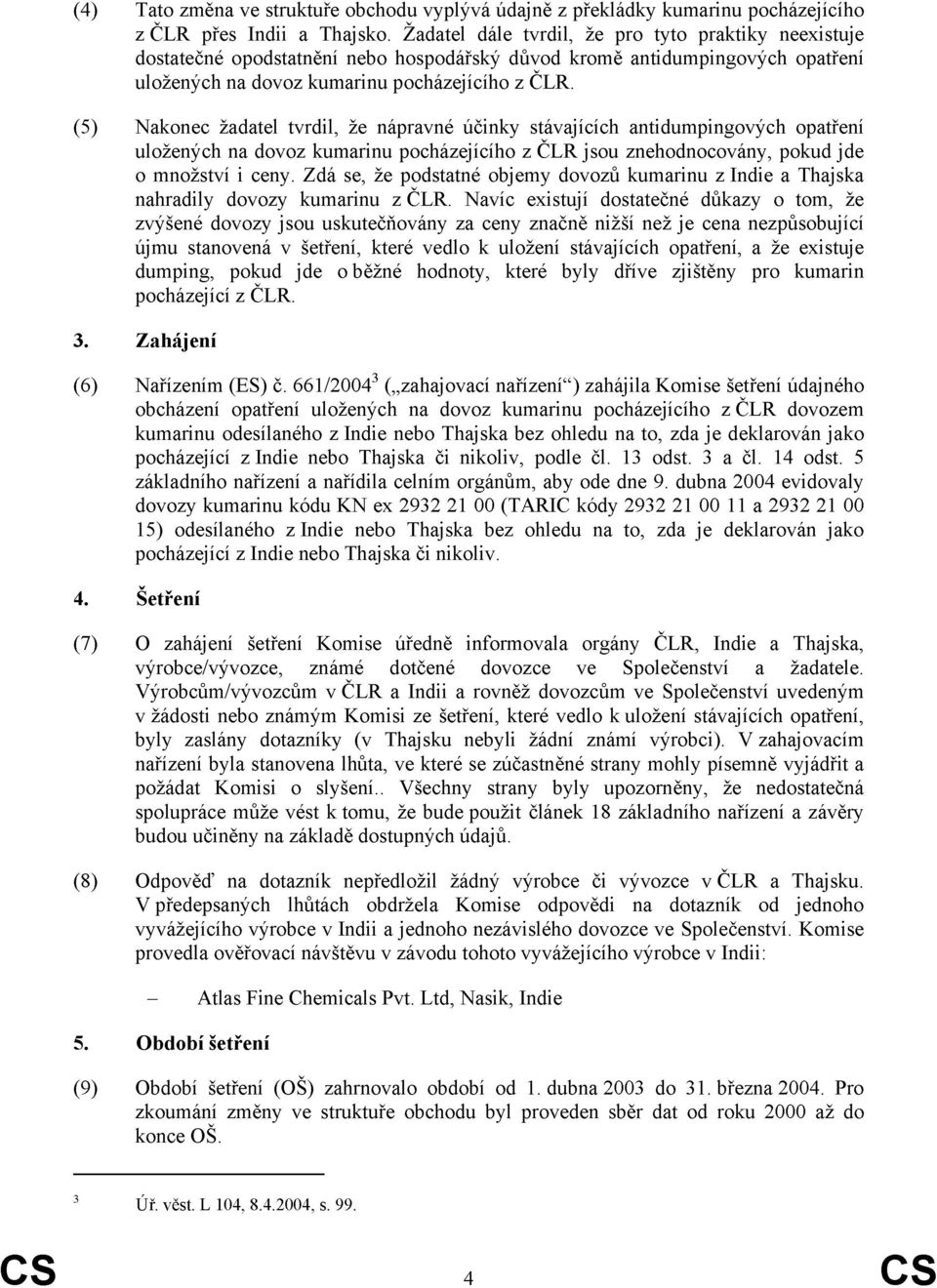 (5) Nakonec žadatel tvrdil, že nápravné účinky stávajících antidumpingových opatření uložených na dovoz kumarinu pocházejícího z ČLR jsou znehodnocovány, pokud jde o množství i ceny.