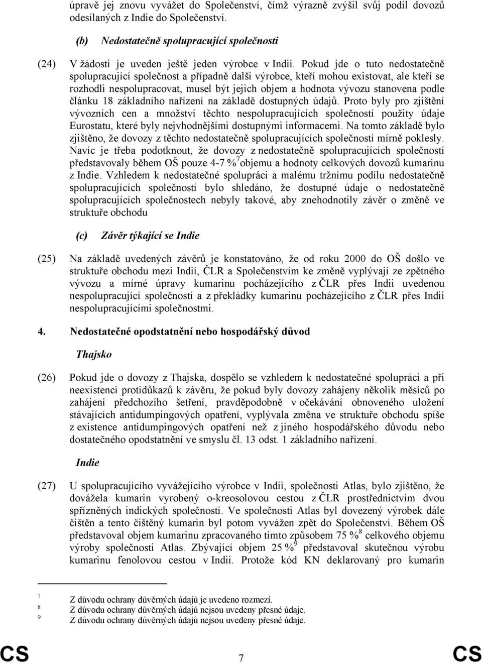 Pokud jde o tuto nedostatečně spolupracující společnost a případně další výrobce, kteří mohou existovat, ale kteří se rozhodli npolupracovat, musel být jejich objem a hodnota vývozu stanovena podle