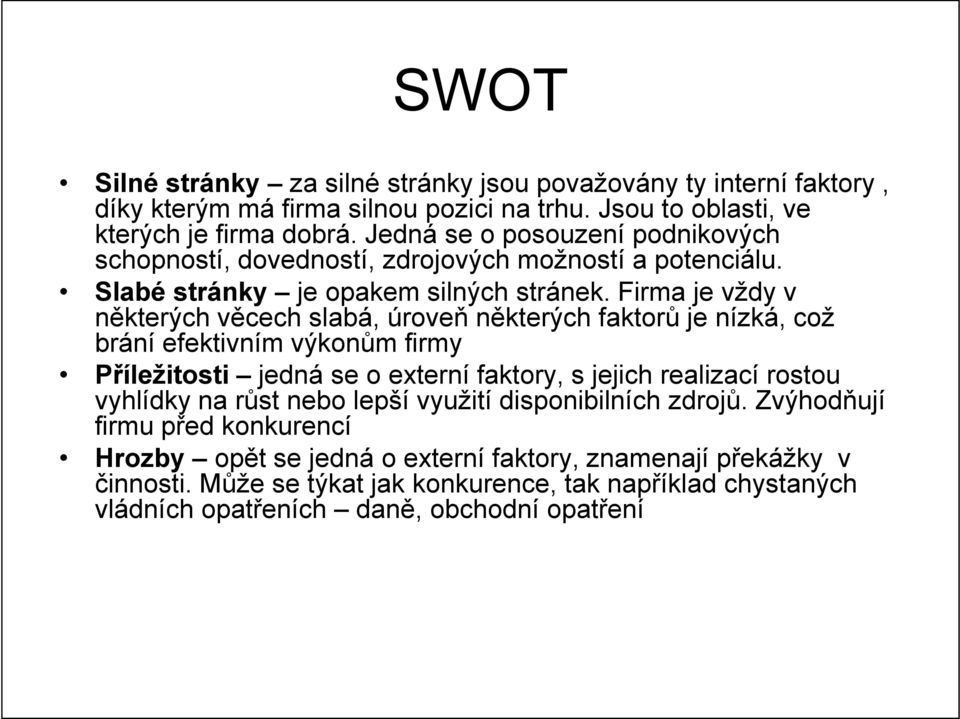 Firma je vždy v některých věcech slabá, úroveň některých faktorů je nízká, což brání efektivním výkonům firmy Příležitosti jedná se o externí faktory, s jejich realizací rostou