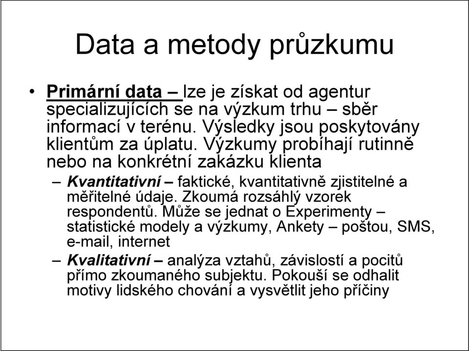 Výzkumy probíhají rutinně nebo na konkrétní zakázku klienta Kvantitativní faktické, kvantitativně zjistitelné a měřitelné údaje.