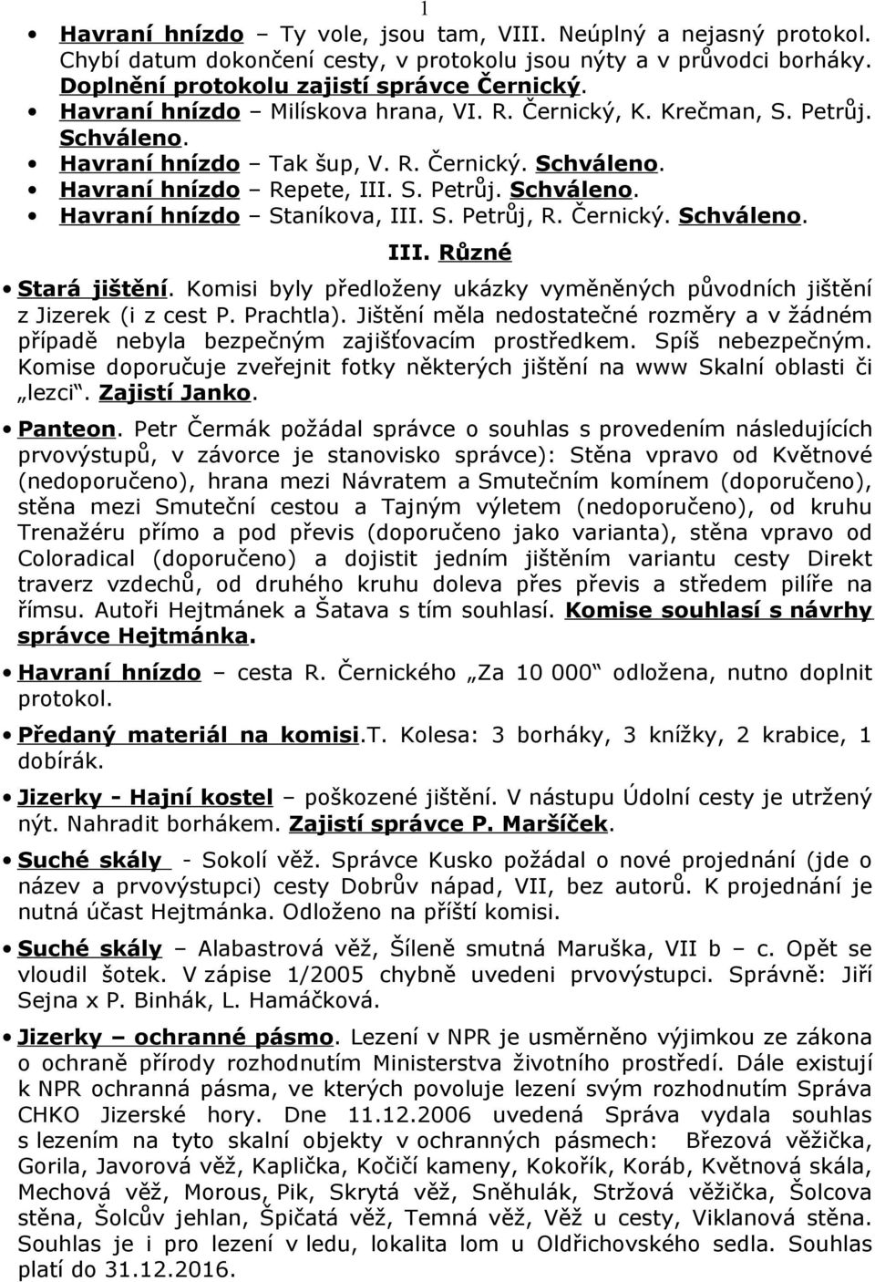 Černický. III. Různé Stará jištění. Komisi byly předloženy ukázky vyměněných původních jištění z Jizerek (i z cest P. Prachtla).