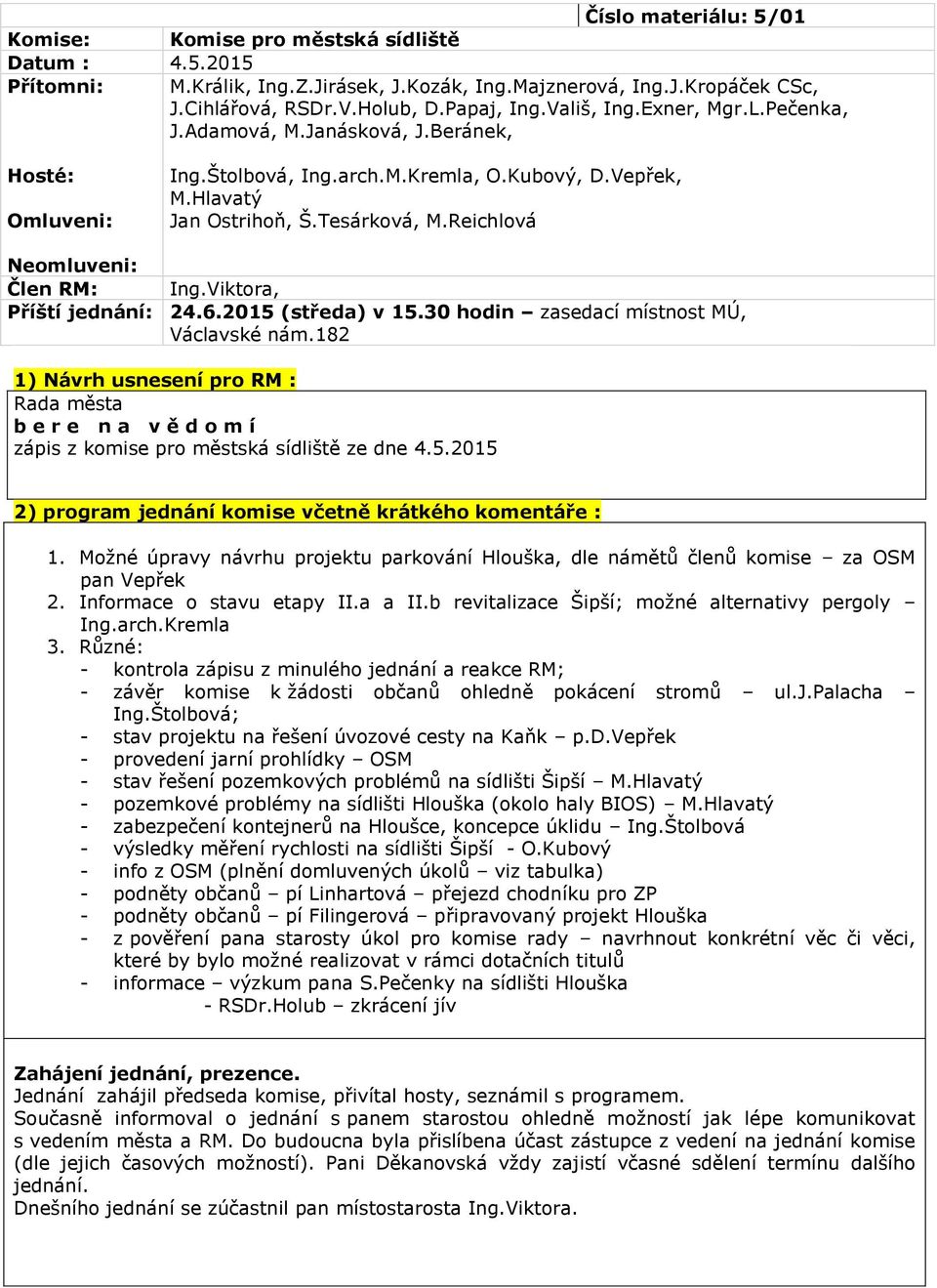 Reichlová Neomluveni: Člen RM: Ing.Viktora, Příští jednání: 24.6.2015 (středa) v 15.30 hodin zasedací místnost MÚ, Václavské nám.