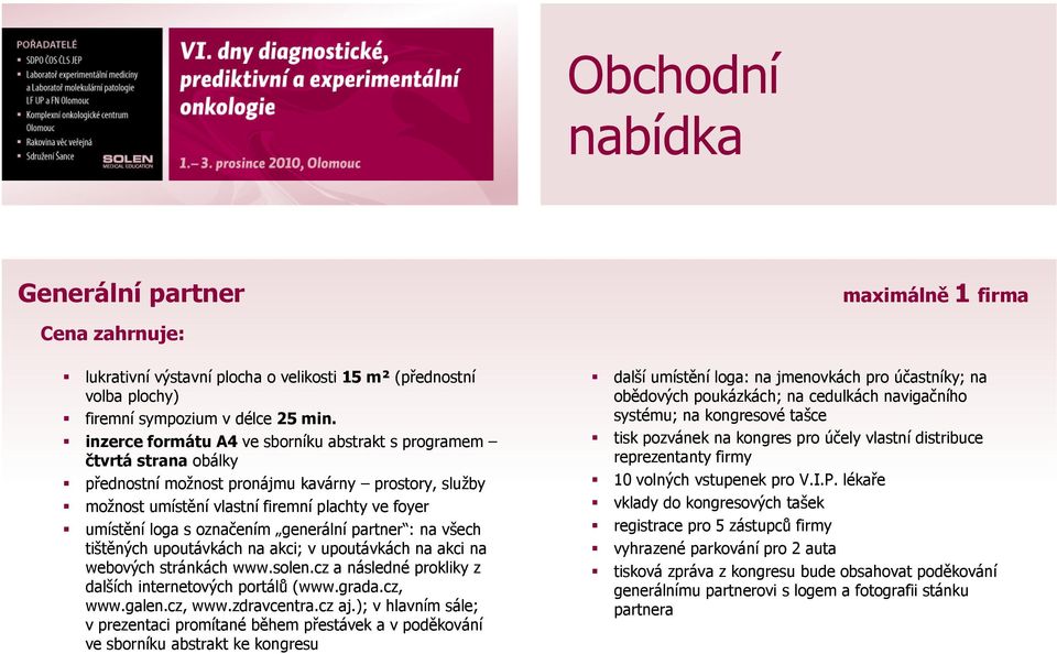 označením generální partner : na všech tištěných upoutávkách na akci; v upoutávkách na akci na webových stránkách www.solen.cz a následné prokliky z dalších internetových portálů (www.grada.cz, www.