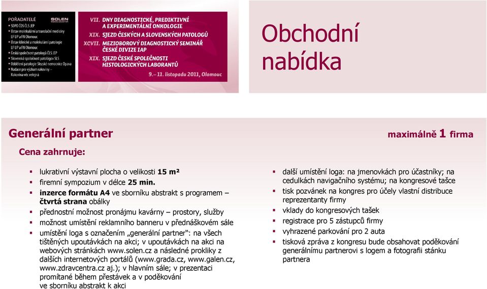 označením generální partner : na všech tištěných upoutávkách na akci; v upoutávkách na akci na webových stránkách www.solen.cz a následné prokliky z dalších internetových portálů (www.grada.cz, www.