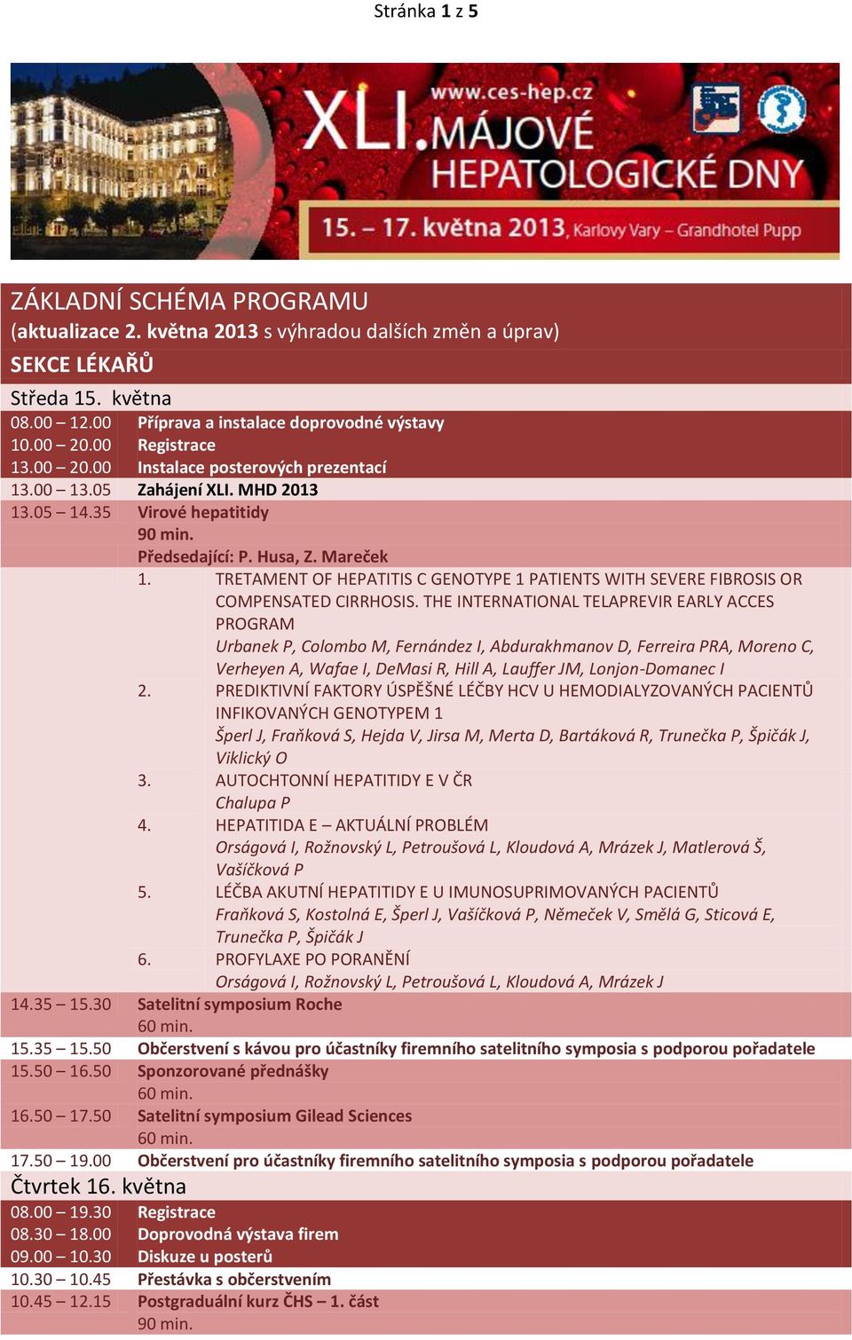 TRETAMENT OF HEPATITIS C GENOTYPE 1 PATIENTS WITH SEVERE FIBROSIS OR COMPENSATED CIRRHOSIS.