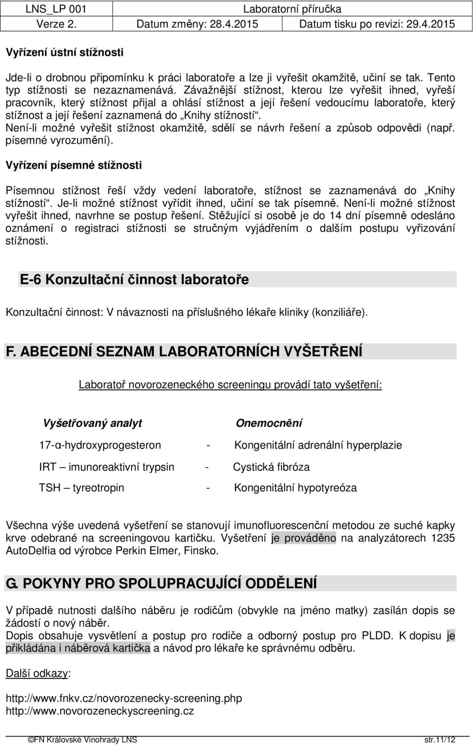 Není-li možné vyřešit stížnost okamžitě, sdělí se návrh řešení a způsob odpovědi (např. písemné vyrozumění).