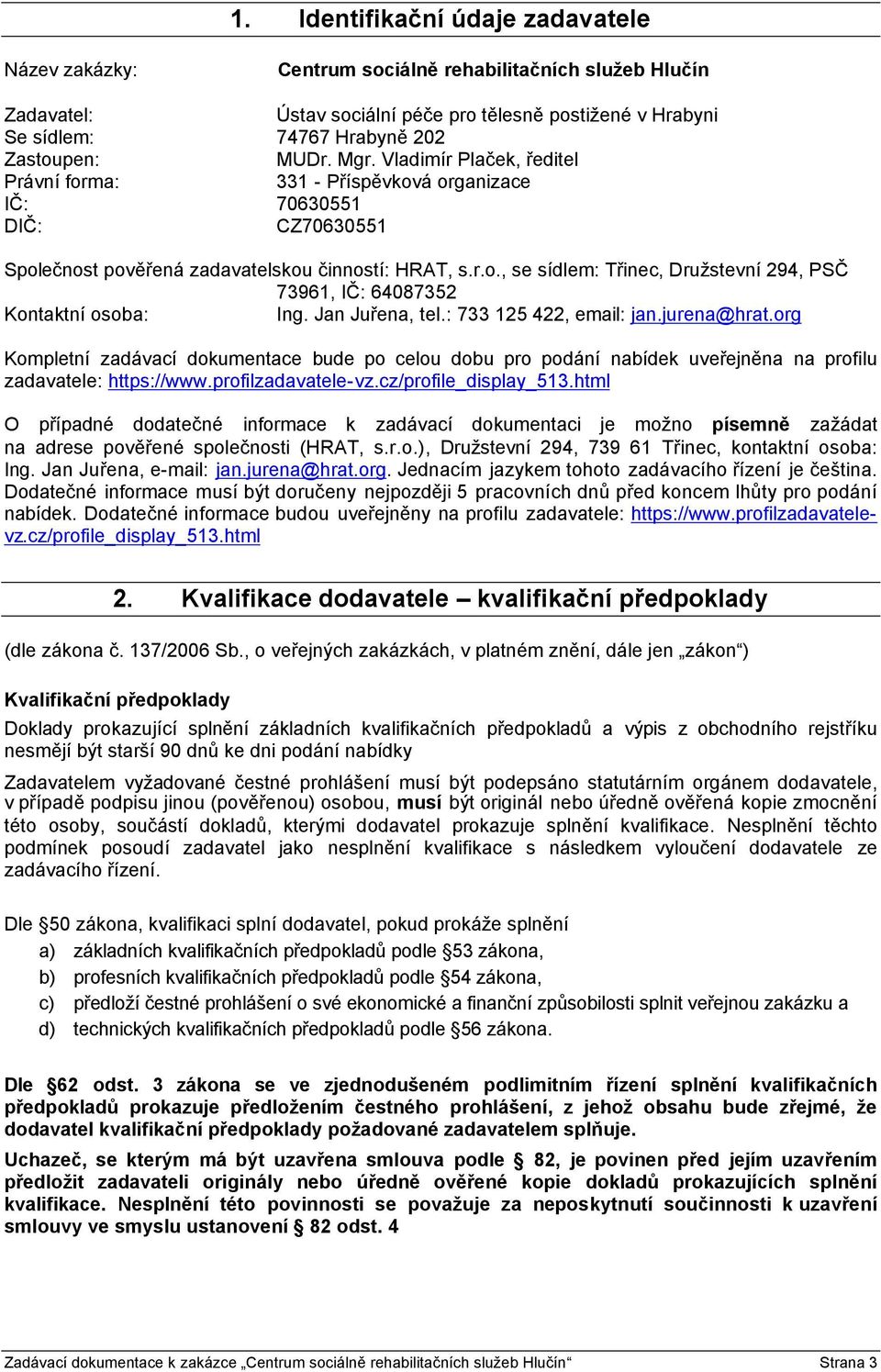 Jan Juřena, tel.: 733 125 422, email: jan.jurena@hrat.org Kompletní zadávací dokumentace bude po celou dobu pro podání nabídek uveřejněna na profilu zadavatele: https://www.profilzadavatele-vz.