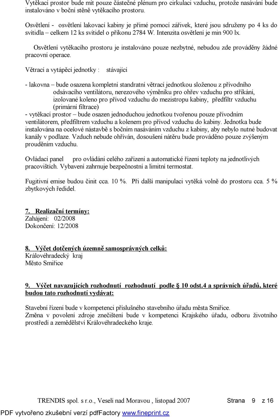 Osvětlení vytěkacího prostoru je instalováno pouze nezbytné, nebudou zde prováděny žádné pracovní operace.