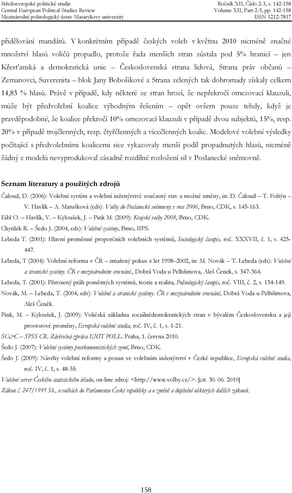 strana lidová, Strana práv občanů Zemanovci, Suverenita blok Jany Bobošíkové a Strana zelených tak dohromady získaly celkem 14,83 % hlasů.