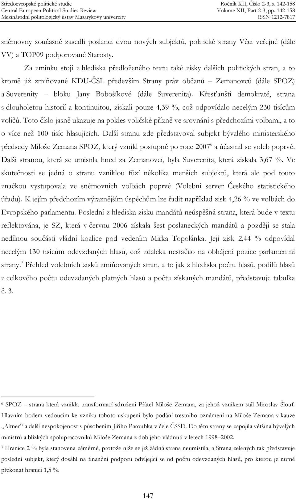 Bobošíkové (dále Suverenita). Křesťanští demokraté, strana s dlouholetou historií a kontinuitou, získali pouze 4,39 %, což odpovídalo necelým 230 tisícům voličů.