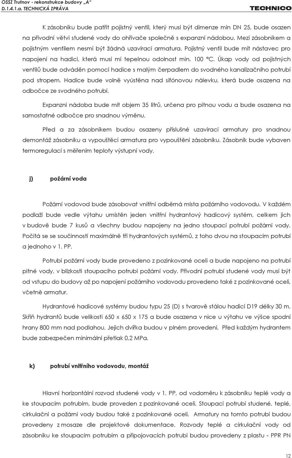 Úkap vody od pojistných ventilů bude odváděn pomocí hadice s malým čerpadlem do svodného kanalizačního potrubí pod stropem.