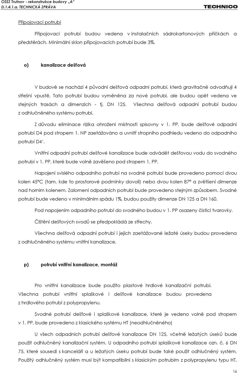 Tato potrubí budou vyměněna za nové potrubí, ale budou opět vedena ve stejných trasách a dimenzích - tj. DN 125. z odhlučněného systému potrubí.