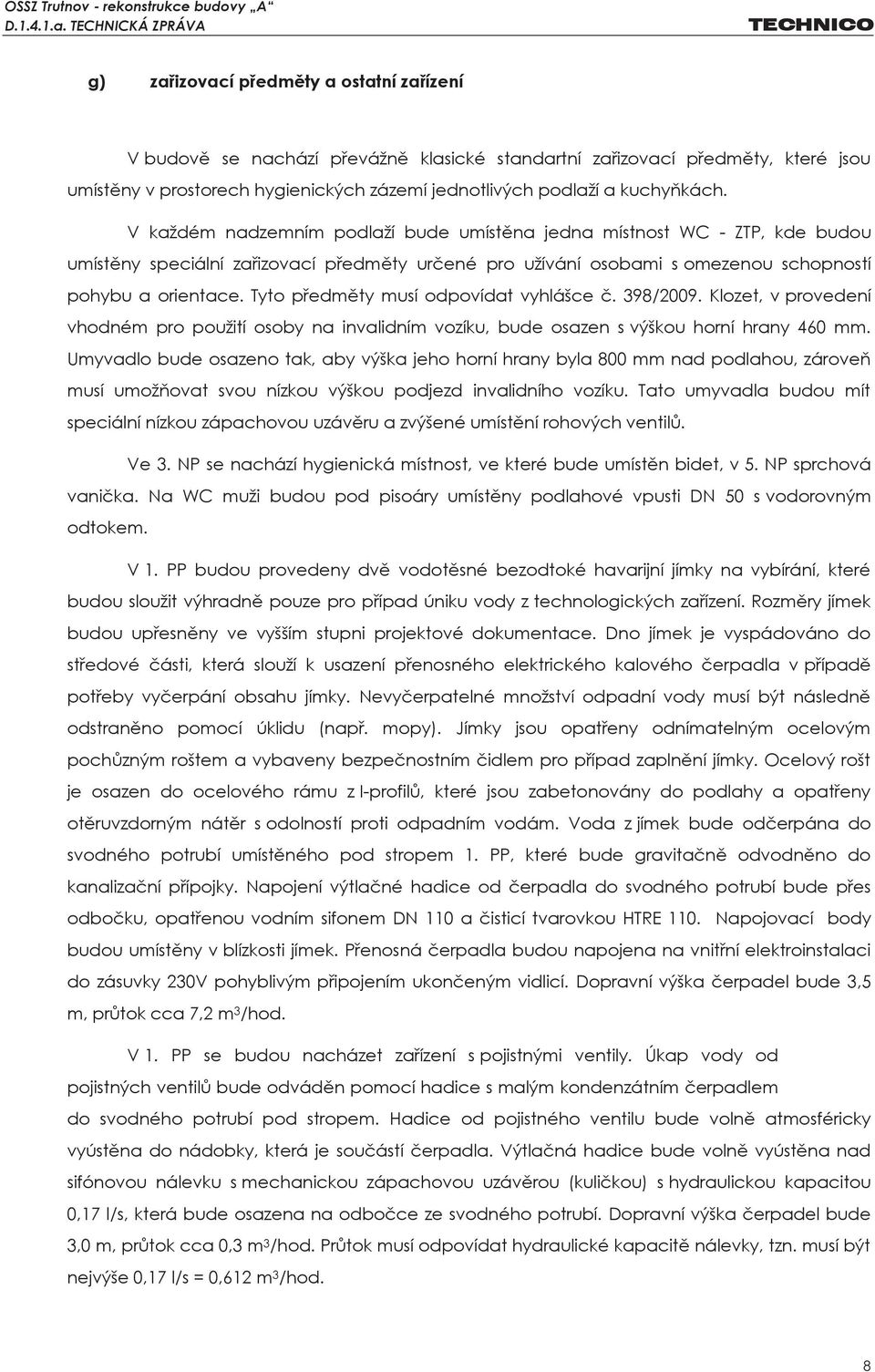 Tyto předměty musí odpovídat vyhlášce č. 398/2009. Klozet, v provedení vhodném pro použití osoby na invalidním vozíku, bude osazen s výškou horní hrany 460 mm.
