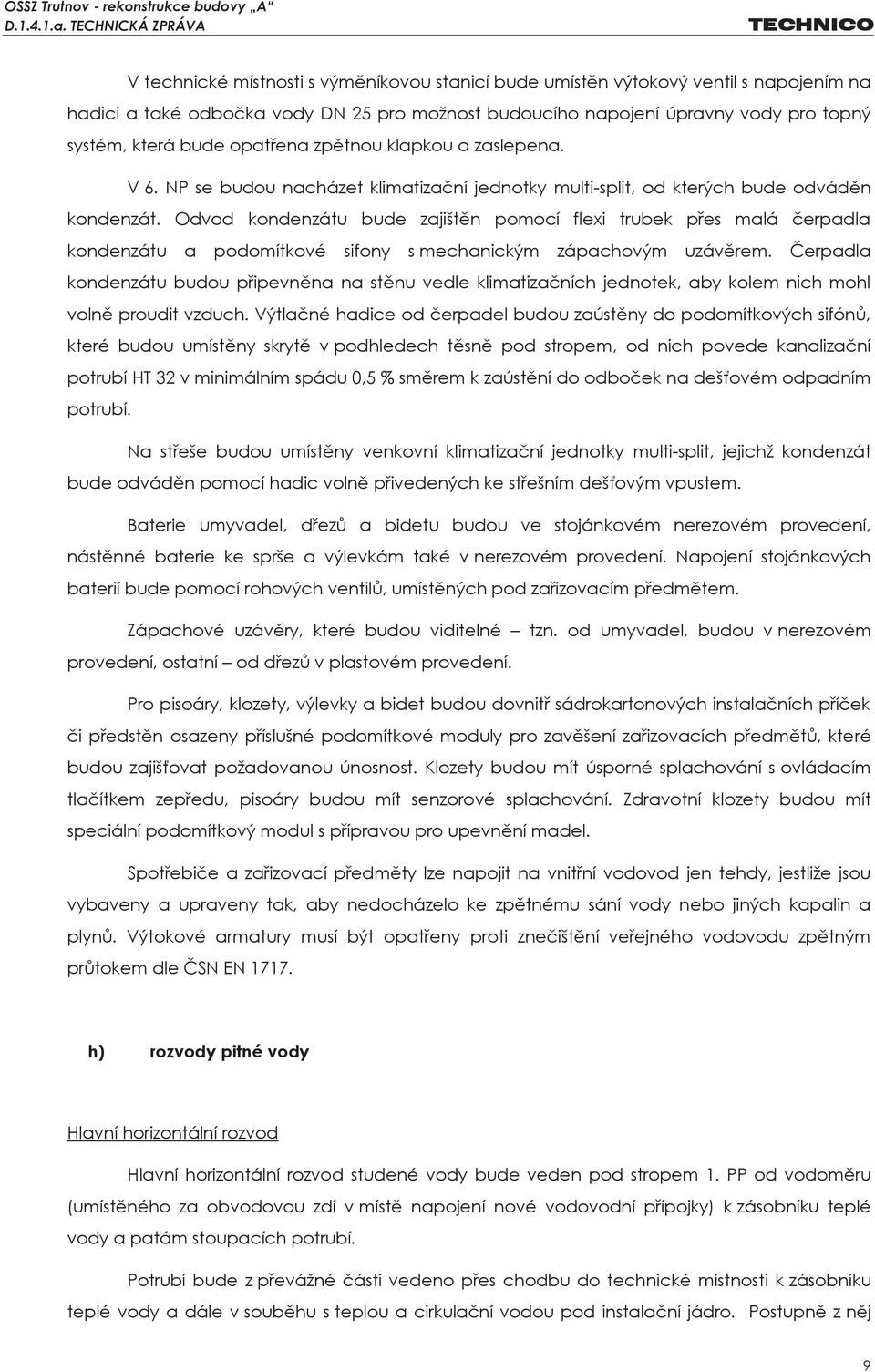 Odvod kondenzátu bude zajištěn pomocí flexi trubek přes malá čerpadla kondenzátu a podomítkové sifony s mechanickým zápachovým uzávěrem.