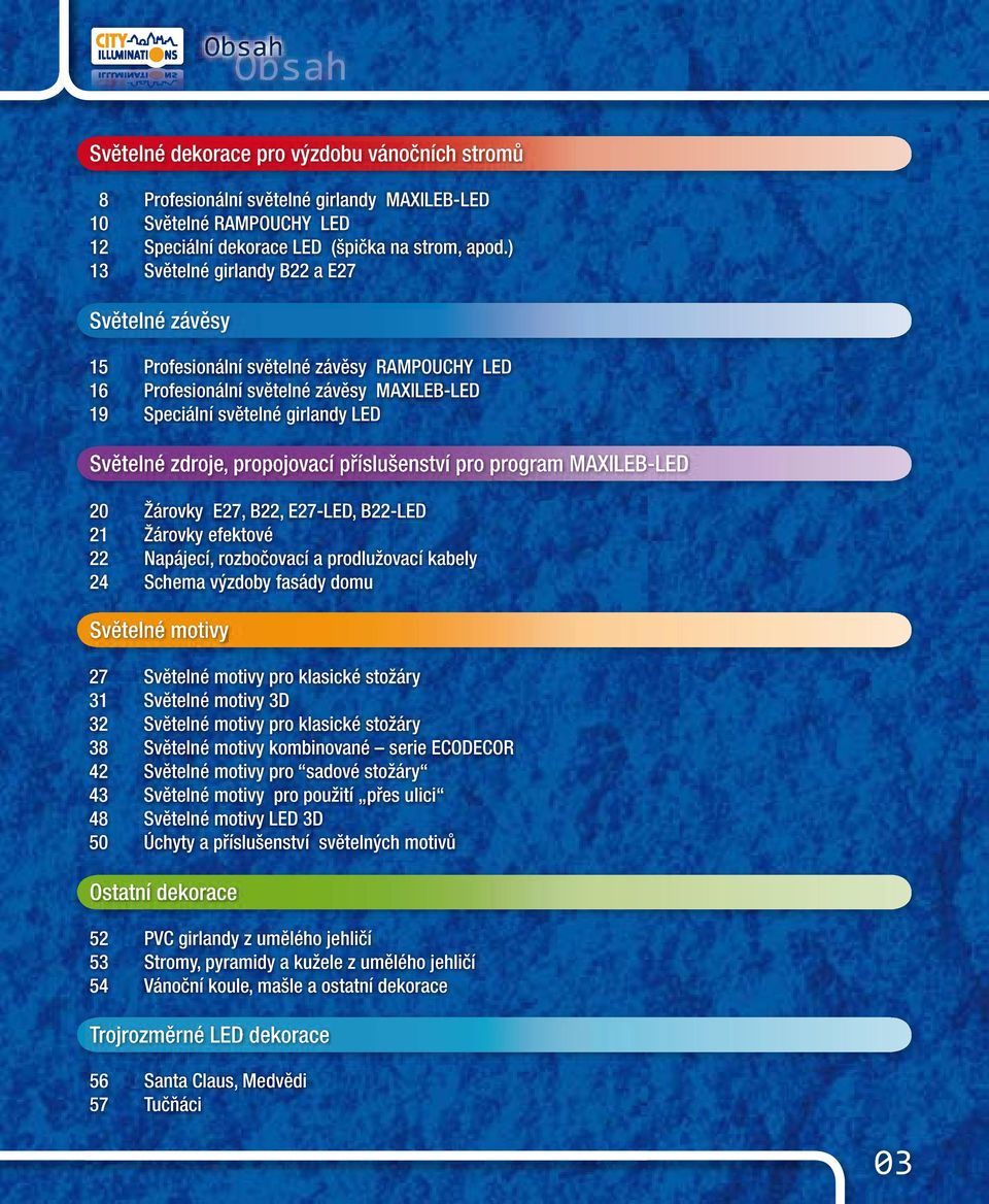 propojovací příslušenství pro program MAXILEB-LED 20 Žárovky E27, B22, E27-LED, B22-LED 21 Žárovky efektové 22 Napájecí, rozbočovací a prodlužovací kabely 24 Schema výzdoby fasády domu Světelné