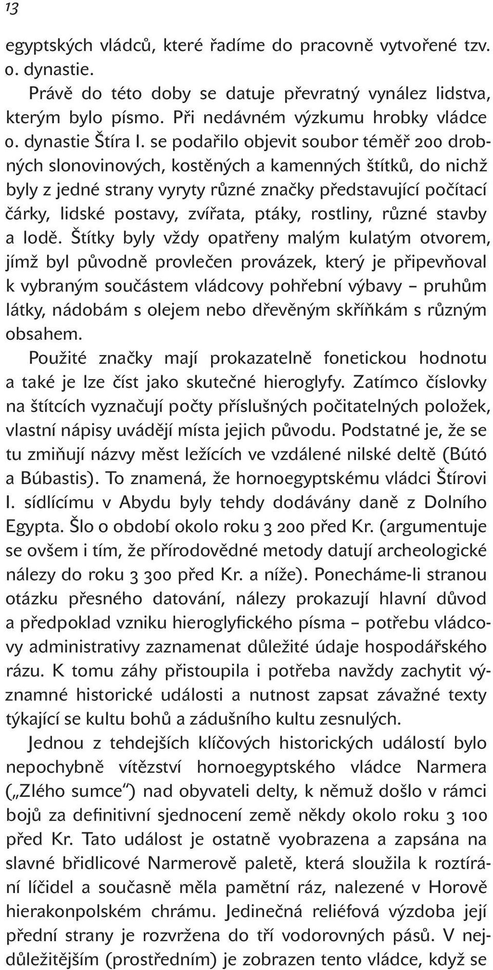 se podařilo objevit soubor téměř 200 drobných slonovinových, kostěných a kamenných štítků, do nichž byly z jedné strany vyryty různé značky představující počítací čárky, lidské postavy, zvířata,