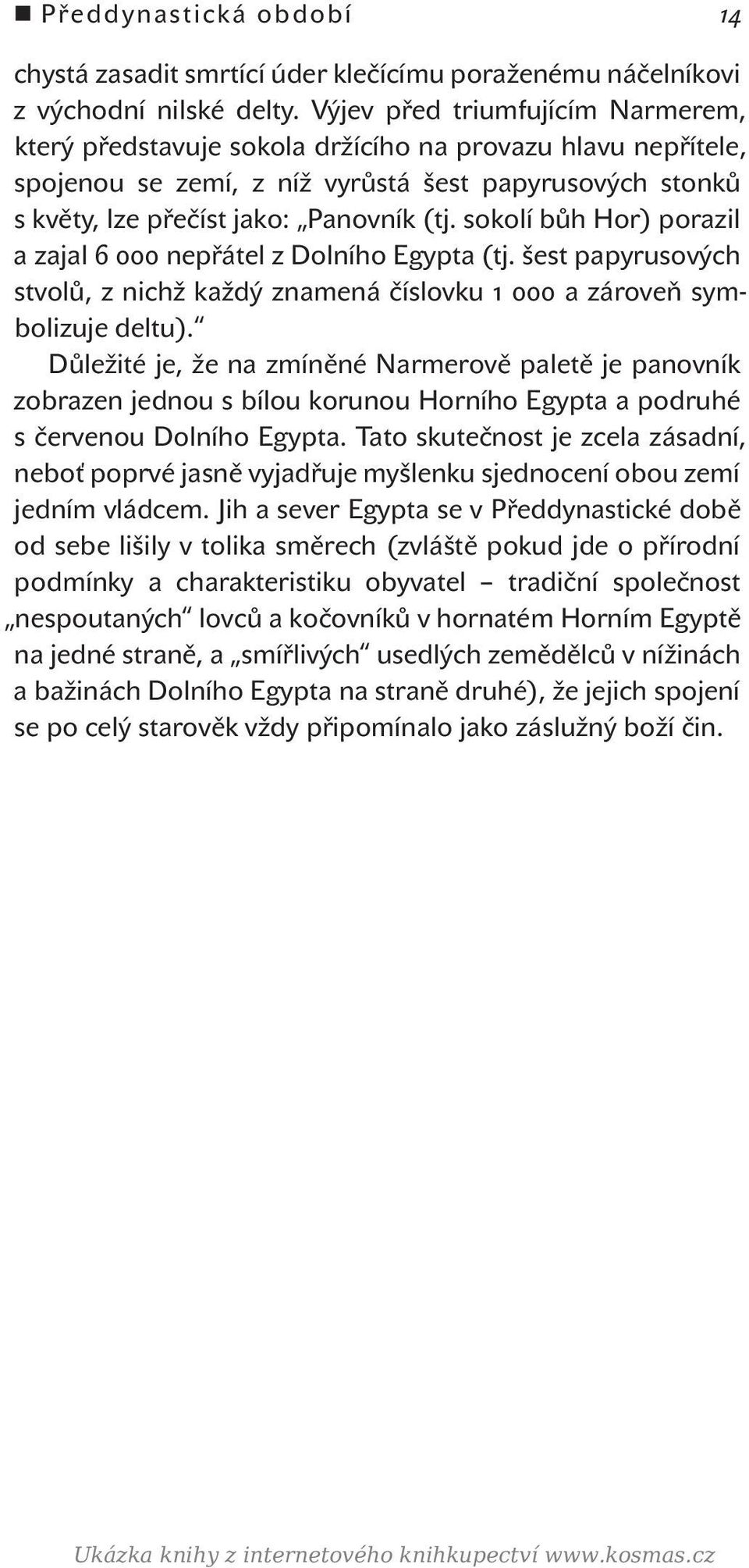 sokolí bůh Hor) porazil a zajal 6 000 nepřátel z Dolního Egypta (tj. šest papyrusových stvolů, z nichž každý znamená číslovku 1 000 a zároveň symbolizuje deltu).