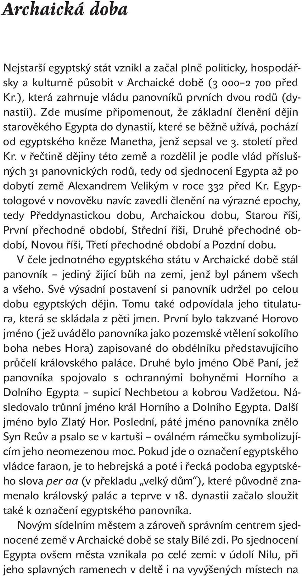 Zde musíme připomenout, že základní členění dějin starověkého Egypta do dynastií, které se běžně užívá, pochází od egyptského kněze Manetha, jenž sepsal ve 3. století před Kr.