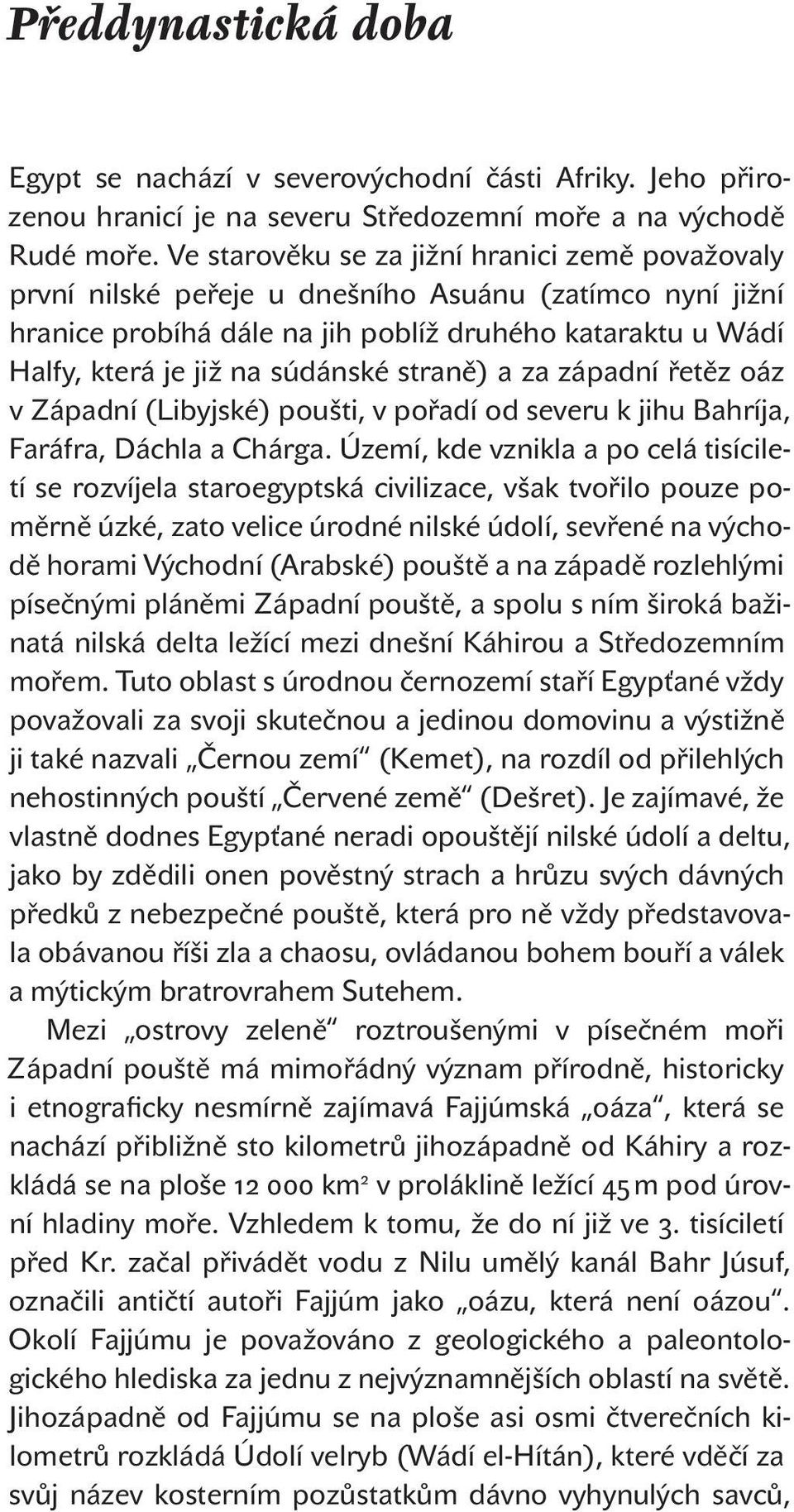 straně) a za západní řetěz oáz v Západní (Libyjské) poušti, v pořadí od severu k jihu Bahríja, Faráfra, Dáchla a Chárga.