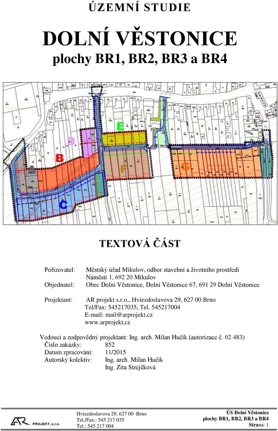 545217004 E-mail: mail@arprojekt.cz www.arprojekt.cz Vedoucí a zodpovědný projektant: Ing. arch. Milan Hučík (autorizace č.