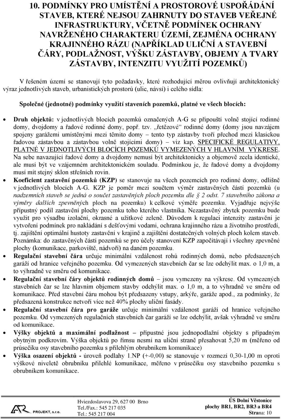 architektonický výraz jednotlivých staveb, urbanistických prostorů (ulic, návsí) i celého sídla: Společné (jednotné) podmínky využití staveních pozemků, platné ve všech blocích: Druh objektů: v