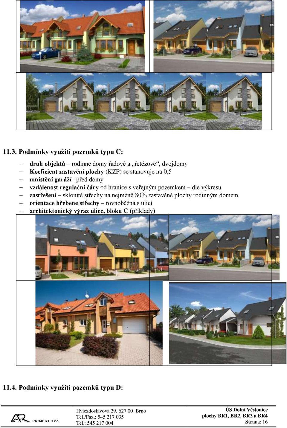 pozemkem dle výkresu zastřešení sklonité střechy na nejméně 80% zastavěné plochy rodinným domem orientace hřebene