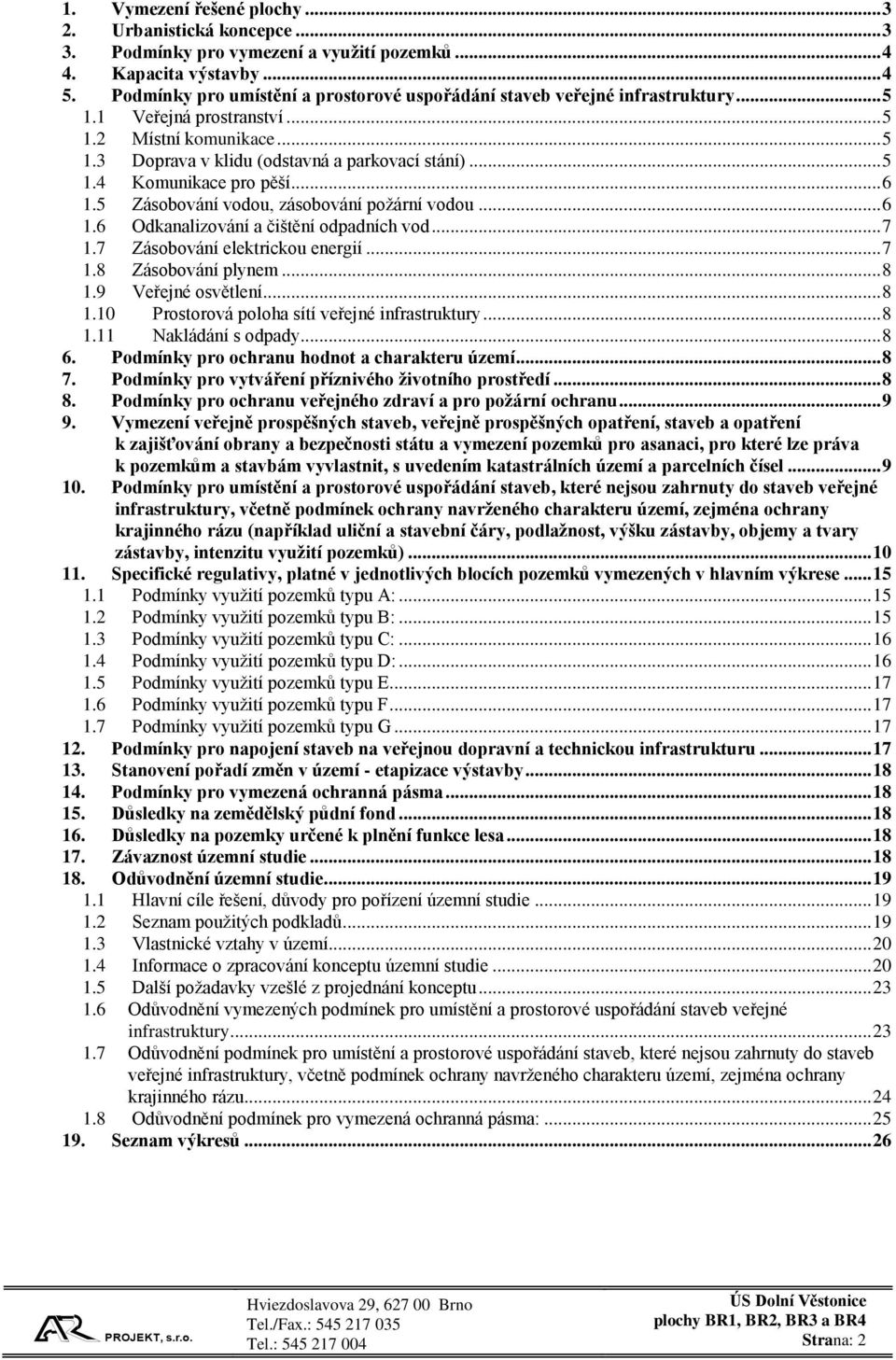 .. 6 1.5 Zásobování vodou, zásobování požární vodou... 6 1.6 Odkanalizování a čištění odpadních vod... 7 1.7 Zásobování elektrickou energií... 7 1.8 Zásobování plynem... 8 1.