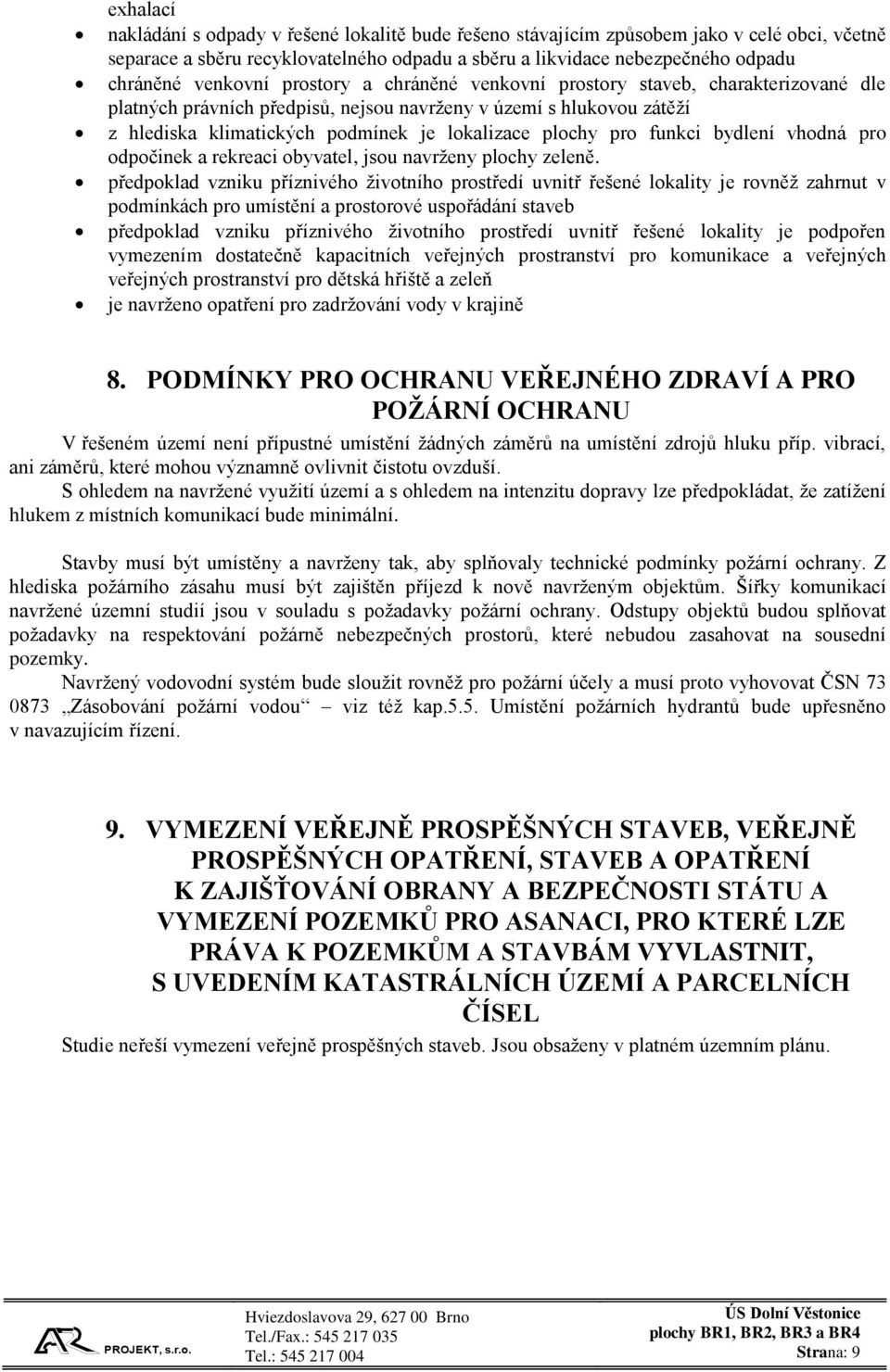 pro funkci bydlení vhodná pro odpočinek a rekreaci obyvatel, jsou navrženy plochy zeleně.