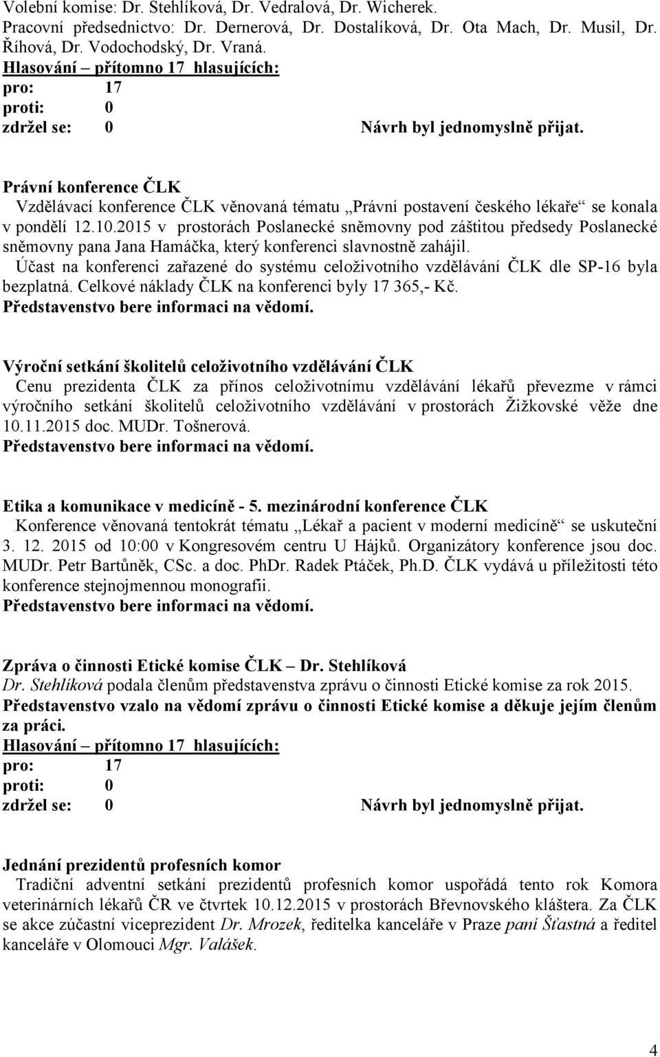 2015 v prostorách Poslanecké sněmovny pod záštitou předsedy Poslanecké sněmovny pana Jana Hamáčka, který konferenci slavnostně zahájil.
