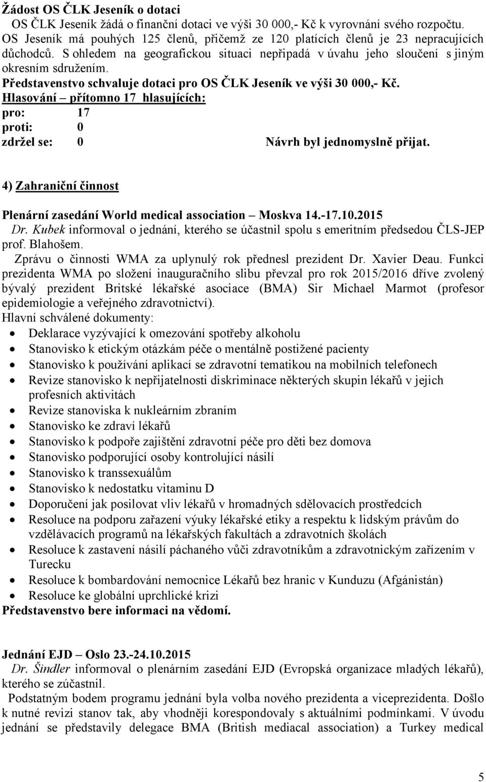 Představenstvo schvaluje dotaci pro OS ČLK Jeseník ve výši 30 000,- Kč. 4) Zahraniční činnost Plenární zasedání World medical association Moskva 14.-17.10.2015 Dr.