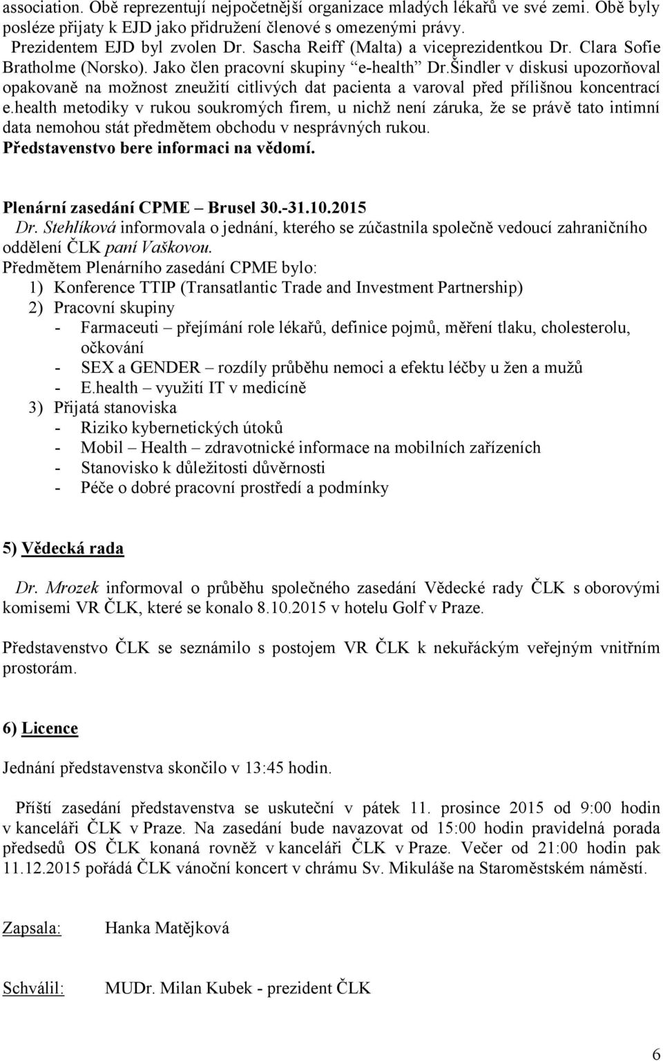 Šindler v diskusi upozorňoval opakovaně na možnost zneužití citlivých dat pacienta a varoval před přílišnou koncentrací e.