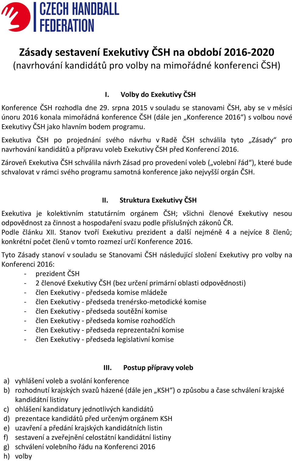 Exekutiva ČSH po projednání svého návrhu v Radě ČSH schválila tyto Zásady pro navrhování kandidátů a přípravu voleb Exekutivy ČSH před Konferencí 2016.