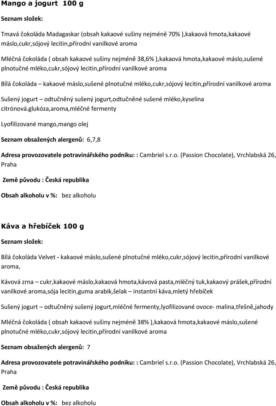 glukóza,aroma,mléčné fermenty Lyofilizované mango,mango olej Seznam obsažených alergenů: 6,7,8 Káva a hřebíček 100 g aroma, Kávová zrna cukr,kakaové máslo,kakaová hmota,kávová pasta,mléčný