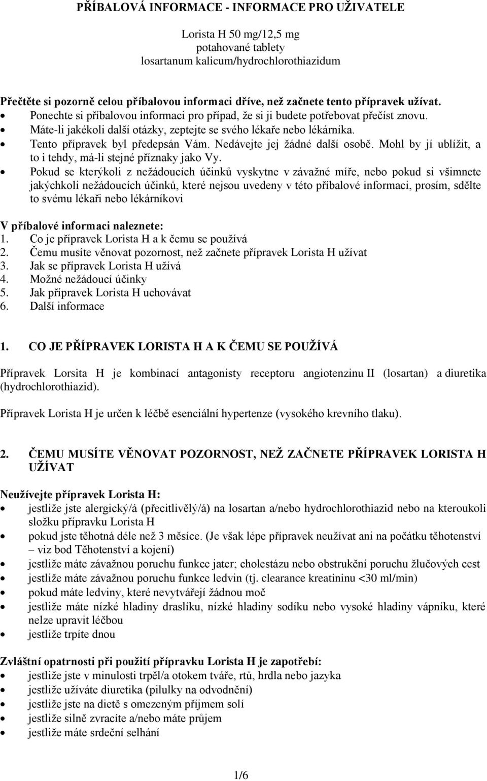 Tento přípravek byl předepsán Vám. Nedávejte jej žádné další osobě. Mohl by jí ublížit, a to i tehdy, má-li stejné příznaky jako Vy.
