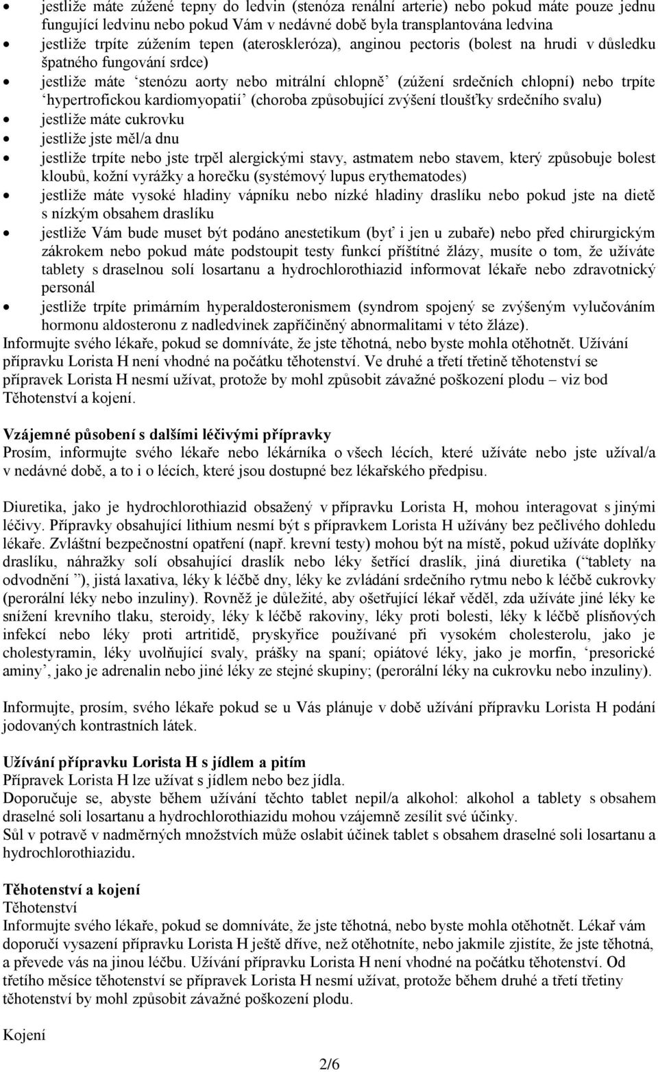kardiomyopatií (choroba způsobující zvýšení tloušťky srdečního svalu) jestliže máte cukrovku jestliže jste měl/a dnu jestliže trpíte nebo jste trpěl alergickými stavy, astmatem nebo stavem, který