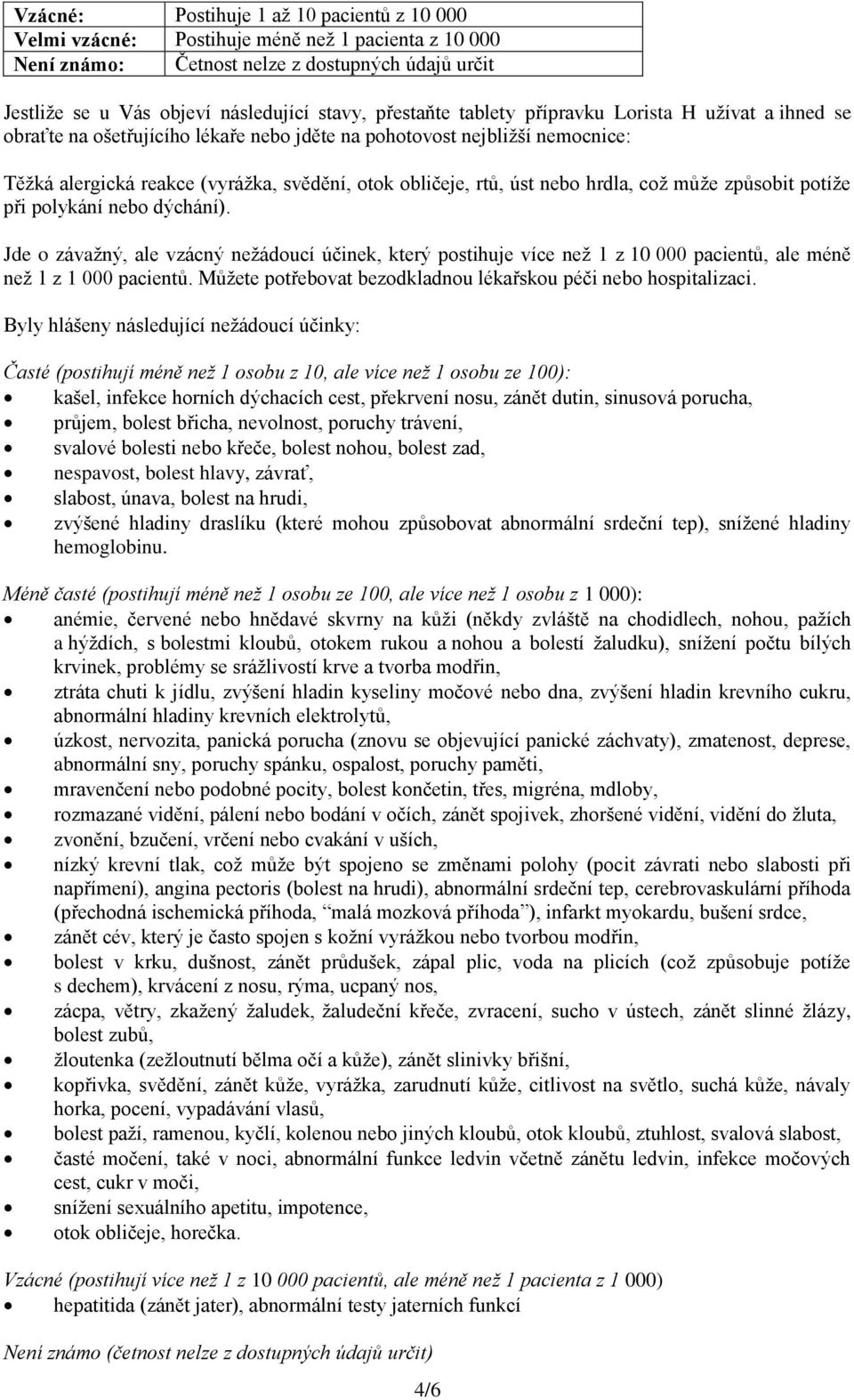 hrdla, což může způsobit potíže při polykání nebo dýchání). Jde o závažný, ale vzácný nežádoucí účinek, který postihuje více než 1 z 10 000 pacientů, ale méně než 1 z 1 000 pacientů.