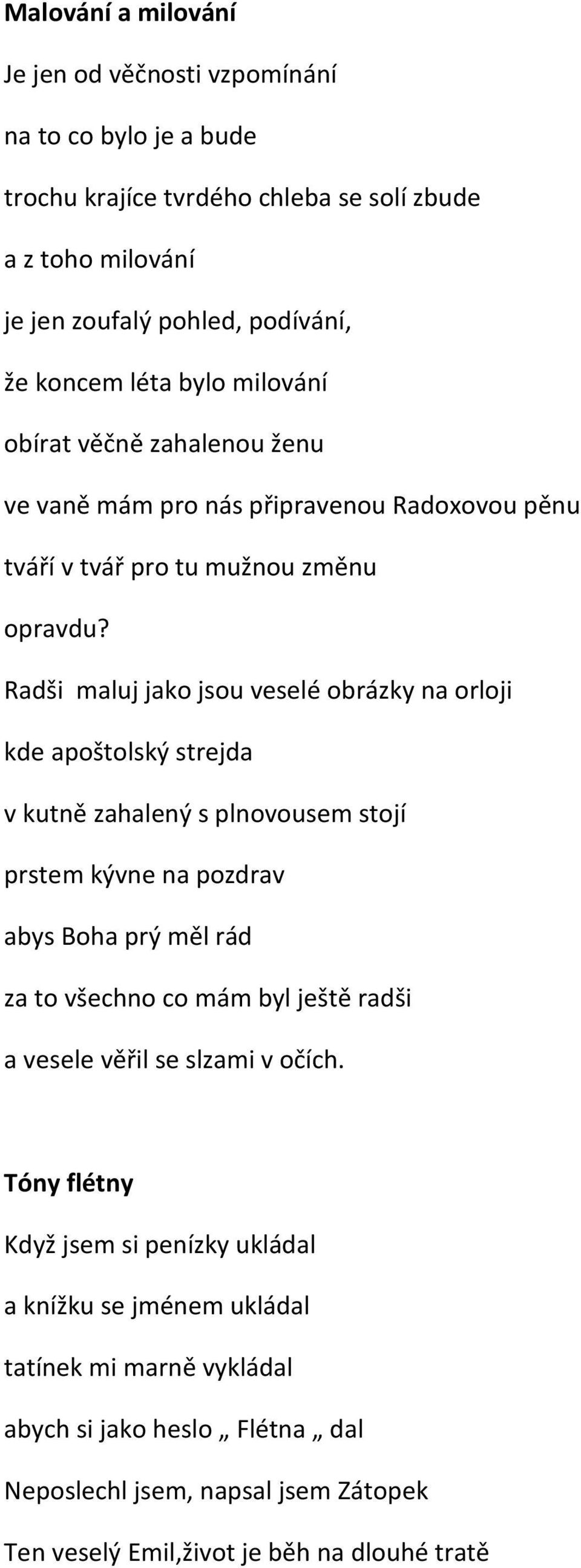 Radši maluj jako jsou veselé obrázky na orloji kde apoštolský strejda v kutně zahalený s plnovousem stojí prstem kývne na pozdrav abys Boha prý měl rád za to všechno co mám byl ještě