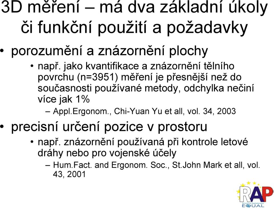 odchylka nečiní více jak 1% Appl.Ergonom., Chi-Yuan Yu et all, vol. 34, 2003 precisní určení pozice v prostoru např.