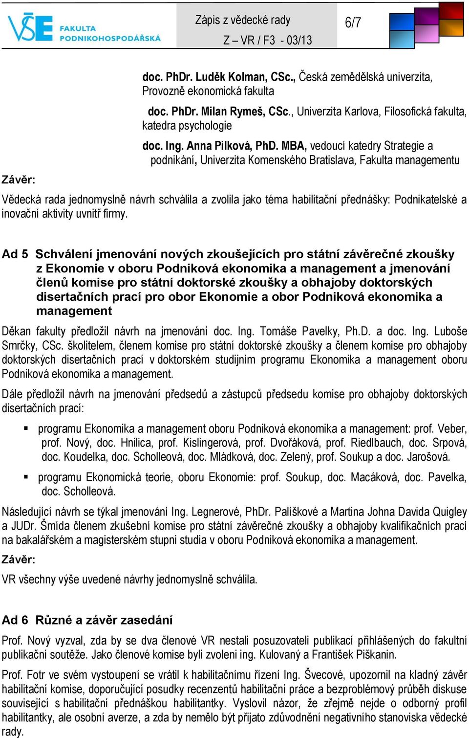 MBA, vedoucí katedry Strategie a podnikání, Univerzita Komenského Bratislava, Fakulta managementu Vědecká rada jednomyslně návrh schválila a zvolila jako téma habilitační přednášky: Podnikatelské a