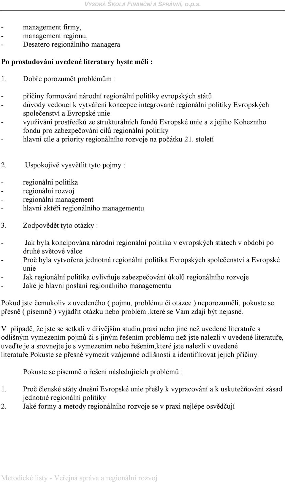 unie - využívání prostředků ze strukturálních fondů Evropské unie a z jejího Kohezního fondu pro zabezpečování cílů regionální politiky - hlavní cíle a priority regionálního rozvoje na počátku 21.