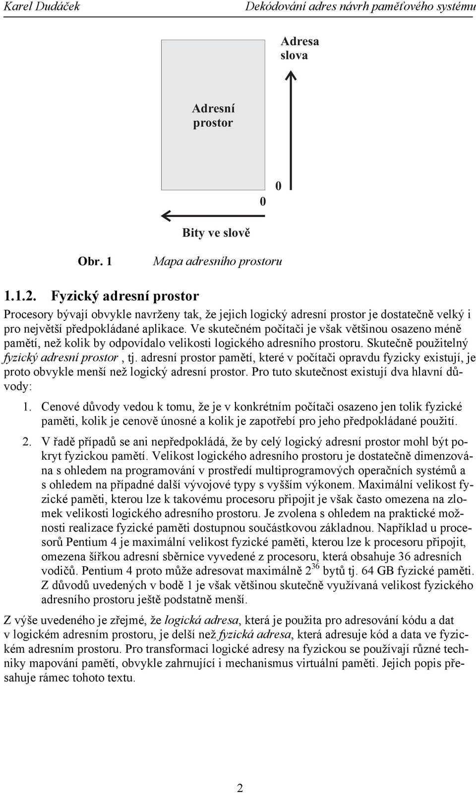 Ve skutečném počítači je však většinou osazeno méně pamětí, než kolik by odpovídalo velikosti logického adresního prostoru. Skutečně použitelný fyzický adresní prostor, tj.