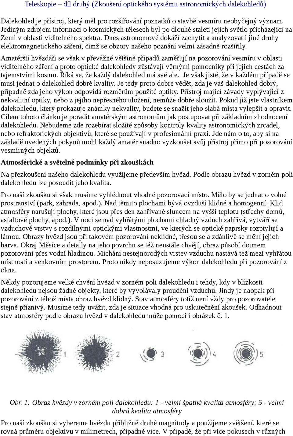 Dnes astronomové dokáží zachytit a analyzovat i jiné druhy elektromagnetického záření, čímž se obzory našeho poznání velmi zásadně rozšířily.