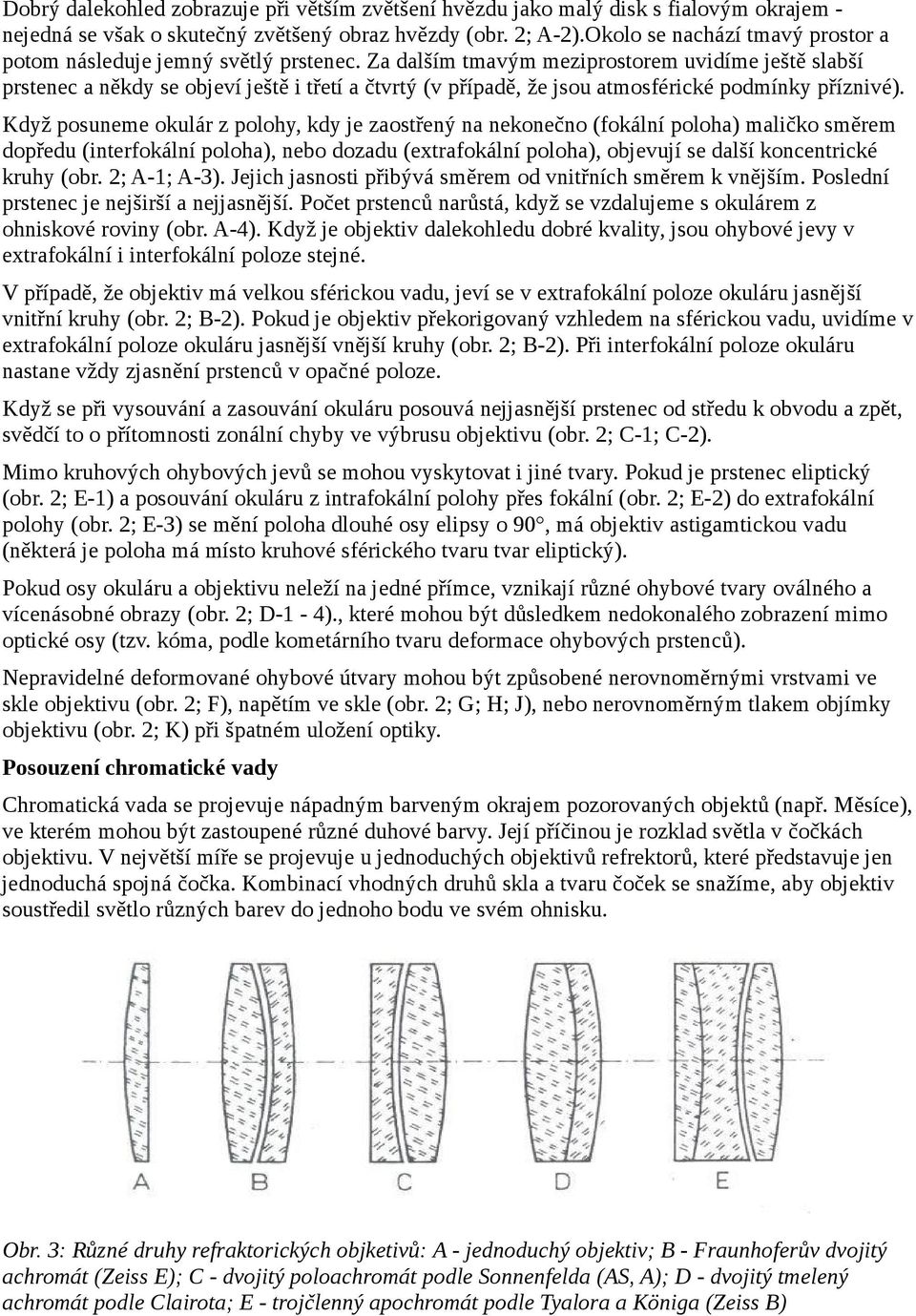 Za dalším tmavým meziprostorem uvidíme ještě slabší prstenec a někdy se objeví ještě i třetí a čtvrtý (v případě, že jsou atmosférické podmínky příznivé).