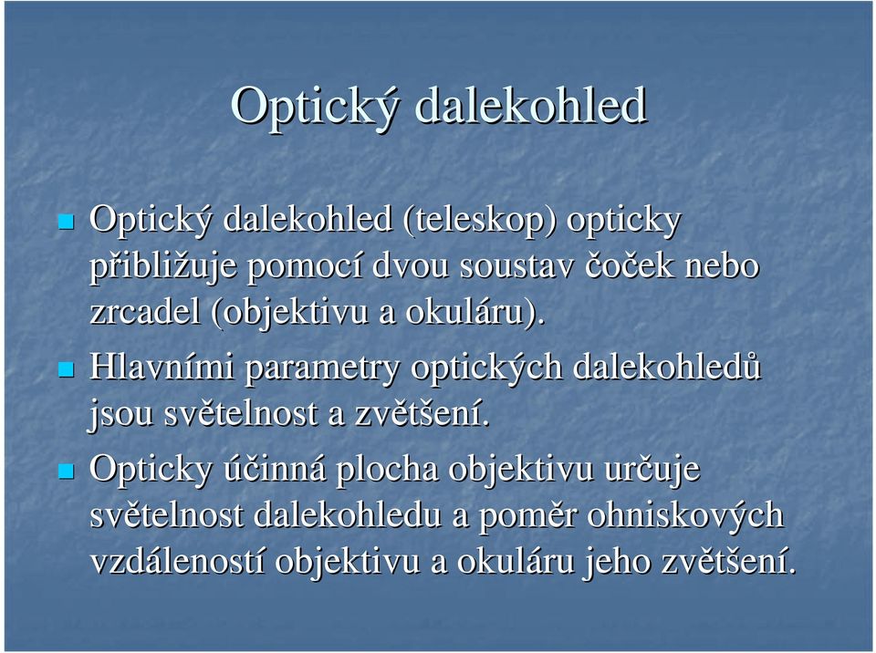 Hlavními parametry optických dalekohledů jsou světelnost a zvětšen ení.