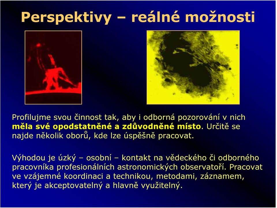 Výhodou je úzký osobní kontakt na vědeckého či odborného pracovníka profesionálních astronomických