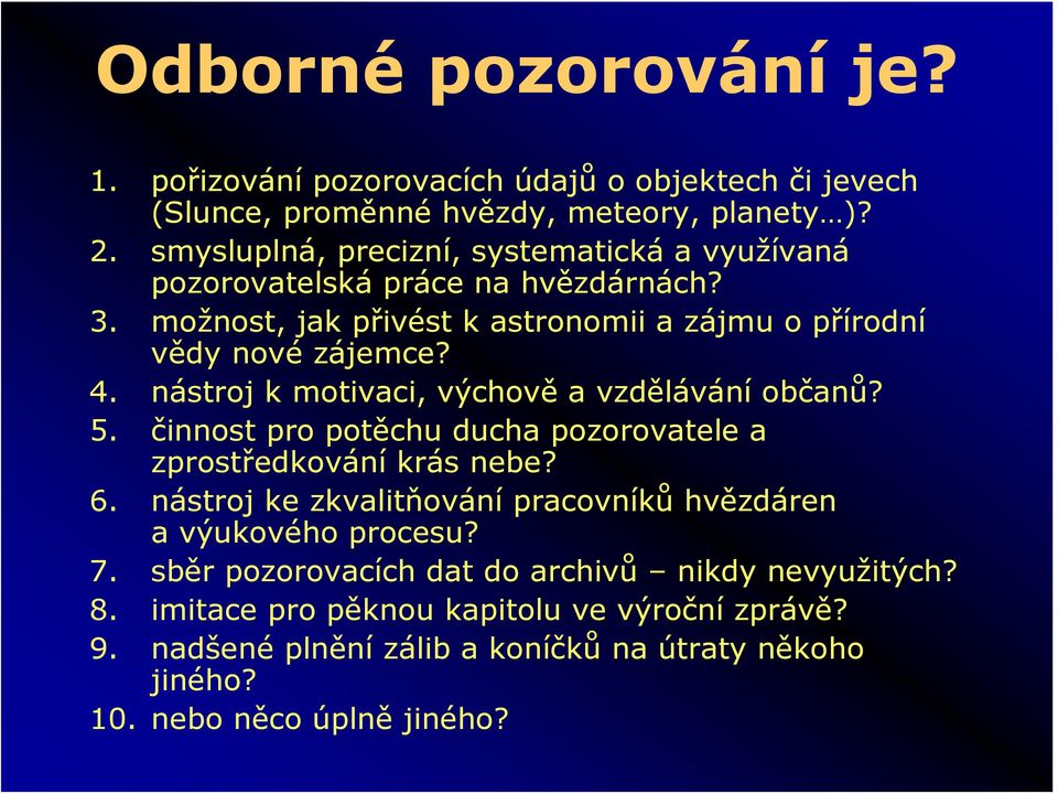 nástroj k motivaci, výchově a vzdělávání občanů? 5. činnost pro potěchu ducha pozorovatele a zprostředkování krás nebe? 6.